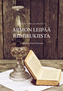 Armon leipää riihirukiista - Heikki Mustakallion saarnoja