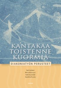 Kantakaa toistenne kuormia - Diakoniatyön perusteet