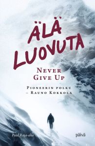 Älä luovuta Never give up - Pioneerin polku, Rauno Kokkola