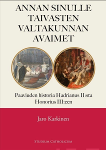 Annan sinulle taivasten valtakunnan avaimet  - Paaviuden historia Hadrianus II:sta Honorius III:een