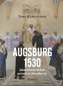 Augsburg 1530  Jakautuneen kirkon perintö ja ykseyden tie