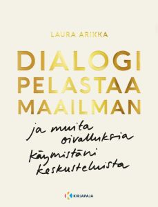 Dialogi pelastaa maailman ja muita oivalluksia käymistäni keskusteluista
