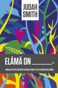 Elämä on __________ . Jumalan epälooginen rakkaus muuttaa olemassaolomme