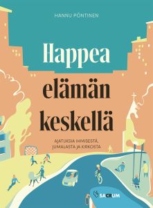 Happea elämän keskellä - ajatuksia ihmisestä, Jumalasta ja kirkosta