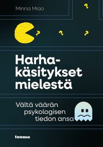Harhakäsitykset mielestä - Vältä väärän psykologisen tiedon ansa