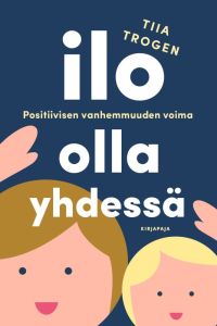 Ilo olla yhdessä - positiivisen vanhemmuuden voima (e-kirja)