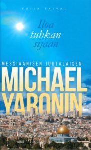 Iloa tuhkan sijaan - Messiaanisen juutalaisen Michael Yaronin tarina