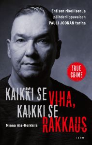 Kaikki se viha, kaikki se rakkaus - Entisen rikollisen ja päihderiippuvaisen Pauli Joonan tarina