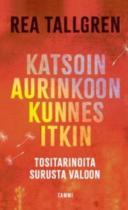 Katsoin aurinkoon kunnes itkin - Tositarinoita surusta valoon