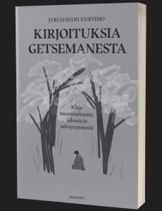 Kirjoituksia Getsemanesta - Kirja masennuksesta, uskosta ja selviytymisestä