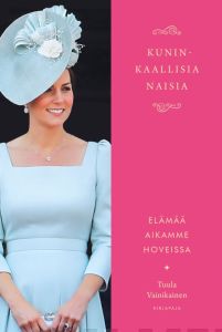 Kuninkaallisia naisia, elämää aikamme hoveissa