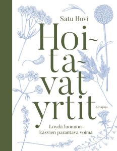 Hoitavat yrtit - Löydä luonnonkasvien parantava voima