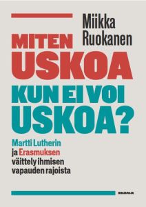 Miten uskoa kun ei voi uskoa? - Martti Lutherin ja Erasmuksen väittely ihmisen vapauden rajoista
