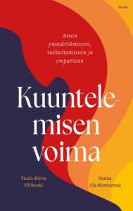 Kuuntelemisen voima - Avain ymmärtämiseen, vaikuttamiseen ja empatiaan