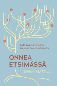 Onnea etsimässä - Mitä kaipaamme kun kaipaamme onnellisuutta