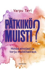 Pätkiikö muisti? - Hoida aivojasi ja torju muistisairaus
