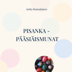 Pisanka-pääsiäismunat - Vahamenetelmällä maalatut pääsiäismunat