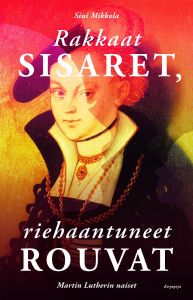 Rakkaat sisaret, riehaantuneet rouvat: Martti Lutherin naiset