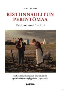 Ristiinnaulitun perintömaa Patrimonium Crucifixi - Kirkon maaomaisuuden oikeushistoria sydänkeskiajasta nykypäiviin (1190-2023)