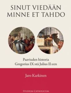 Sinut viedään minne et tahdo - Paaviuden historia Gregorius IX:stä Julius II:een