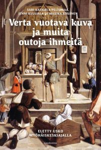 Verta vuotava kuva ja muita outoja ihmeitä - Eletty usko myöhäiskeskiajalla