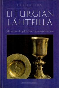 Liturgian lähteillä : johdatus jumalanpalveluksen historiaan ja teologiaan