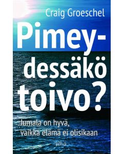 Pimeydessäkö toivo? - Jumala on hyvä, vaikka elämä ei olisikaan