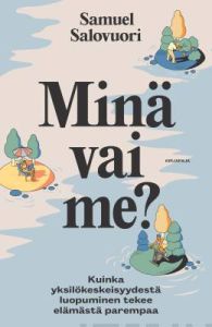 Minä vai me? - Kuinka yksilökeskeisyydestä luopuminen tekee elämästä parempaa