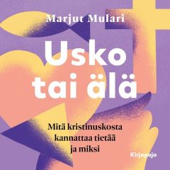 Usko tai älä - Mitä kristinuskosta tulee tietää ja miksi (äänikirja)