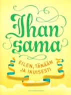 Ihan sama - Eilen, tänään ja iankaikkisesti, rippikoululaisen kirja