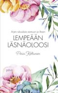 Lempeään läsnäoloosi - Arjen rukouksia aamuun ja iltaan
